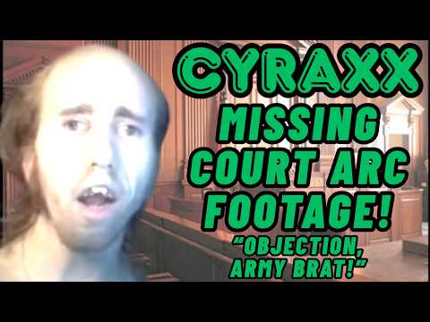 Cyraxx: Missing Court Arc Footage! | "Objection, Army Brat!" | Lolcow Report