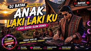 🔥 ANAK LAKI-LAKIKU| DJ Batak Slow Remix Terbaru 2026|DJ Batak Slow RemixEnak Didengar Sepanjang Hari