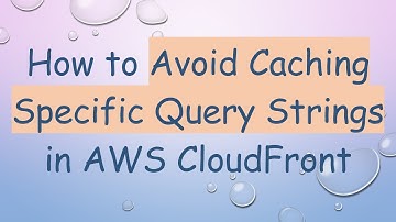 How to Avoid Caching Specific Query Strings in AWS CloudFront