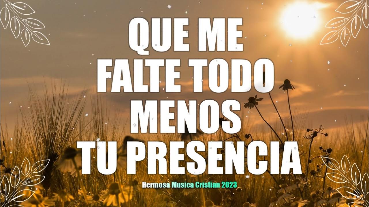 Que Se Vayan Todos Menos Tu Presencia QUE ME FALTE TODO MENOS TU PRESENCIA - Alabanzas Poderosas Que Dan