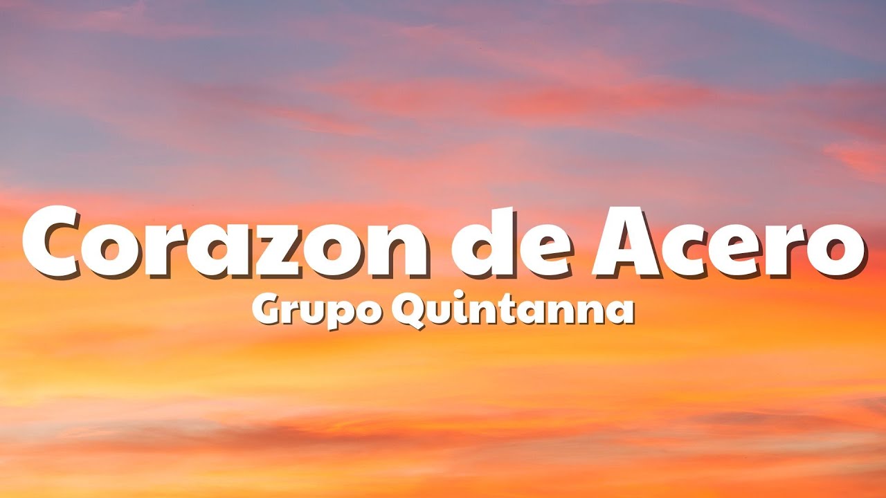 Grupo Quintanna - Corazon de Acero (Letra/Lyrics) - YouTube