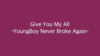 YoungBoy Never Broke Again -Give You My All- ( Lyrics )