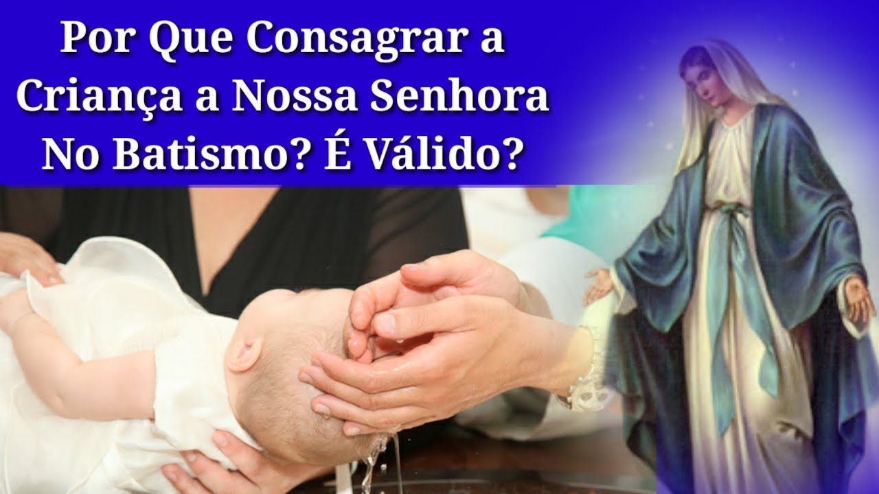 Por Que Consagrar a Criança a Nossa Senhora no Batismo? É Válido? - YouTube