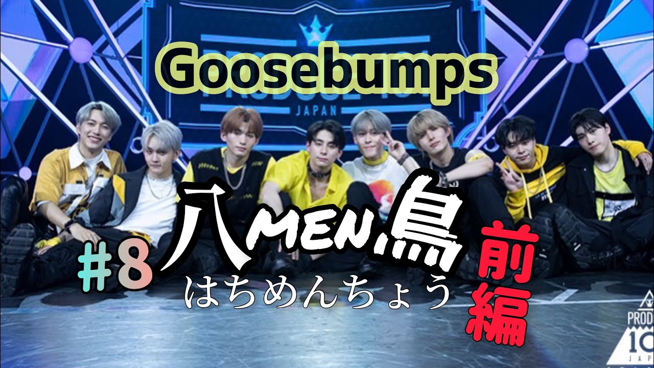 Goosebumps祝１位！八men鳥のひよこたち#8前編【PRODUCE101S2】