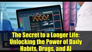 The Secret to a Longer Life: Unlocking the Power of Daily Habits, Drugs, and AI