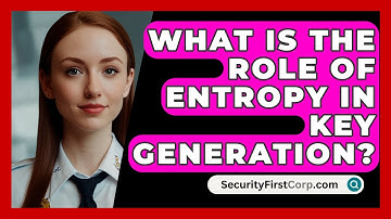 What Is The Role Of Entropy In Key Generation? - SecurityFirstCorp.com