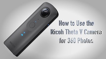 How to Use the Ricoh Theta V Camera  for 360 Photos