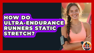 How Do Ultra-endurance Runners Static Stretch? - All Sorts Of Running