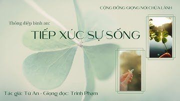 Tiếp xúc sự sống / Tác giả: Từ An / Giọng đọc: Trinh Phạm / Giọng nói chữa lành