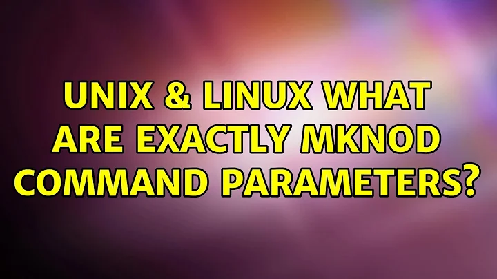 Unix & Linux: What are exactly mknod command parameters? (2 Solutions!!)