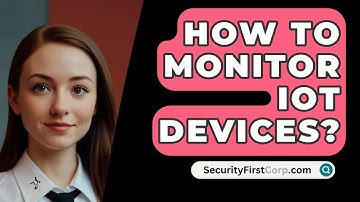 How To Monitor Iot Devices? - SecurityFirstCorp.com
