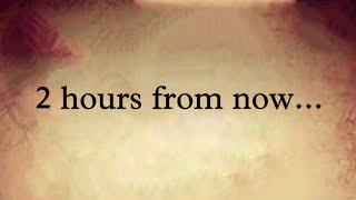 ✨2 Hours From Now You Will…