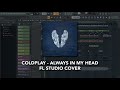 Coldplay - Always In My Head (FL Studio Cover)