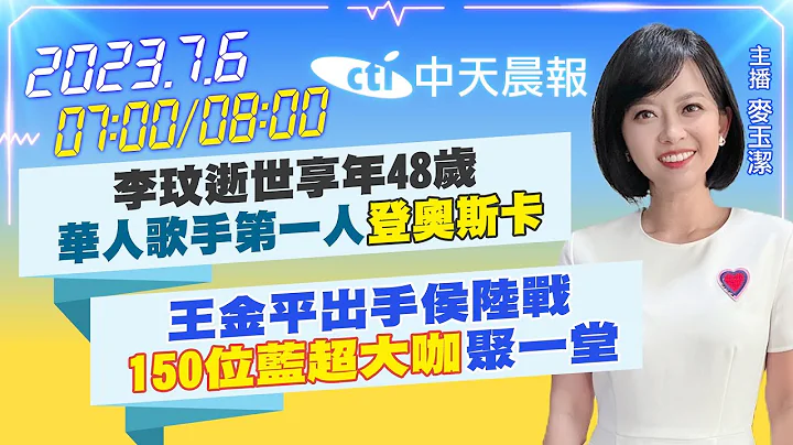 【麥玉潔報新聞】李玟逝世享年48歲華人歌手第一人"登奧斯卡"｜王金平出手侯陸戰"150位藍超大咖"聚一堂 20230706 @CtiNews - 天天要聞