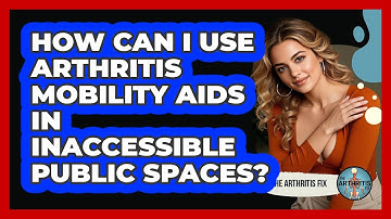 How Can I Use Arthritis Mobility Aids In Inaccessible Public Spaces? - The Arthritis Fix