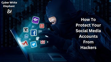 How To Protect Your Social Media Accounts From Hackers | Cyber White Elephant | CWE.