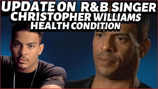 R&B Singer Christopher Williams Health Battle (UPDATE) | NOT in A Coma Reportedly