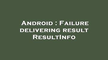 Android : Failure delivering result ResultInfo