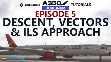 iniBuilds A350 Tutorials - Episode 5: Descent, Vectors and ILS Approach with Crosswinds! [4K]