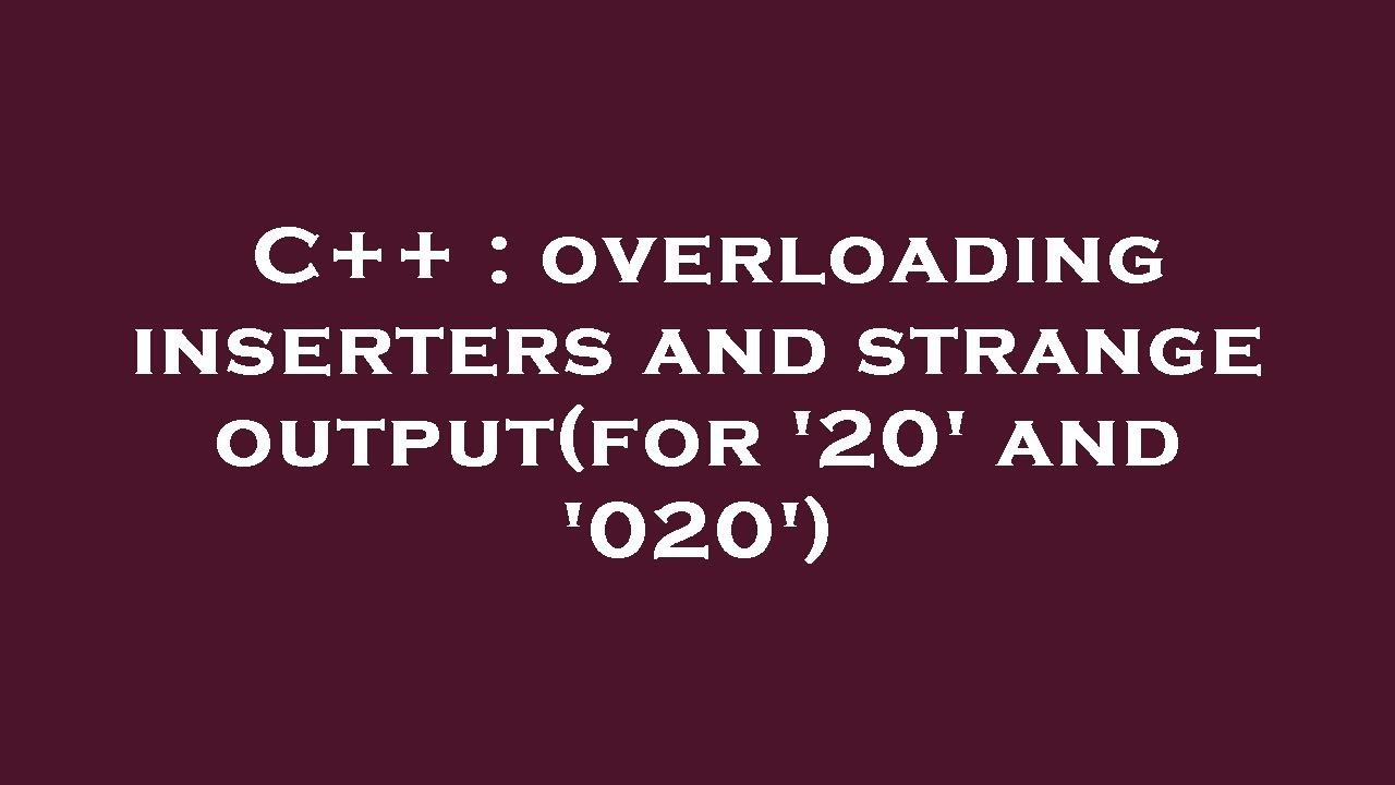 C++ : overloading inserters and strange output(for '20' and '020 ...