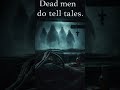 Dead men do tell tales…