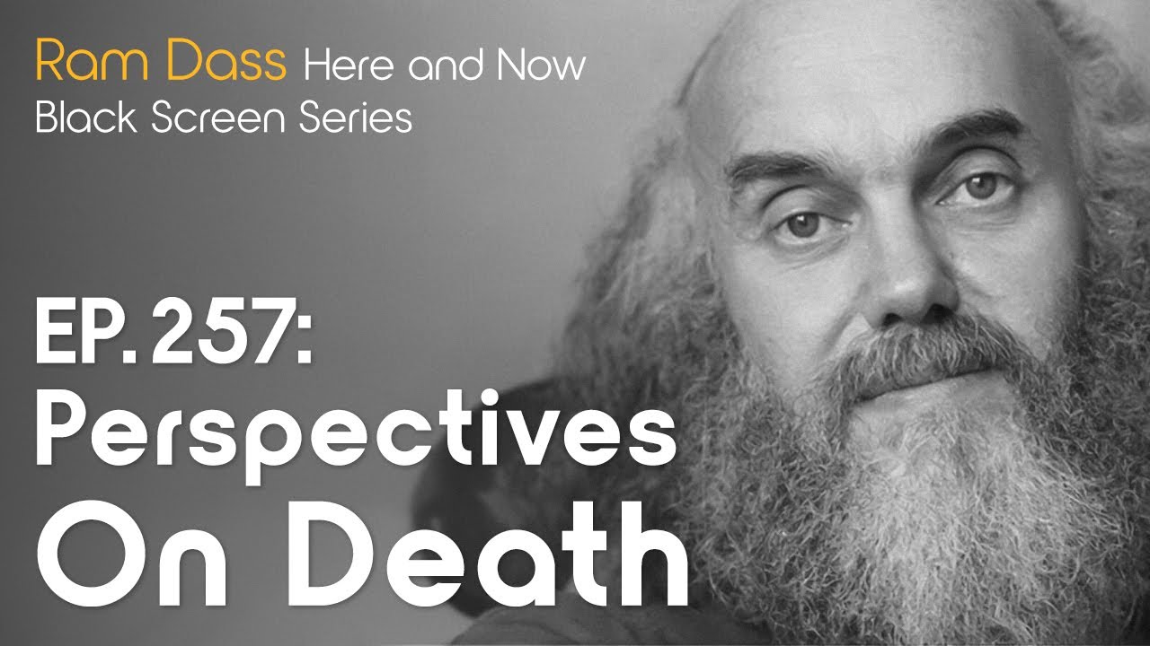 (Black Screen) Ram Dass On Living Freely By Changing Our Perspective on Death– Here and Now Ep. 257