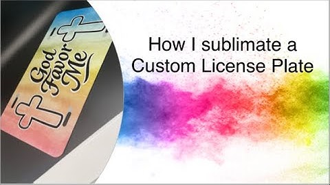 How I Sublimate Custom License Plates- Step-by- Step Tutorial