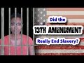 Did the 13TH AMENDMENT Really End Slavery??