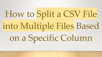 How to Split a CSV File into Multiple Files Based on a Specific Column