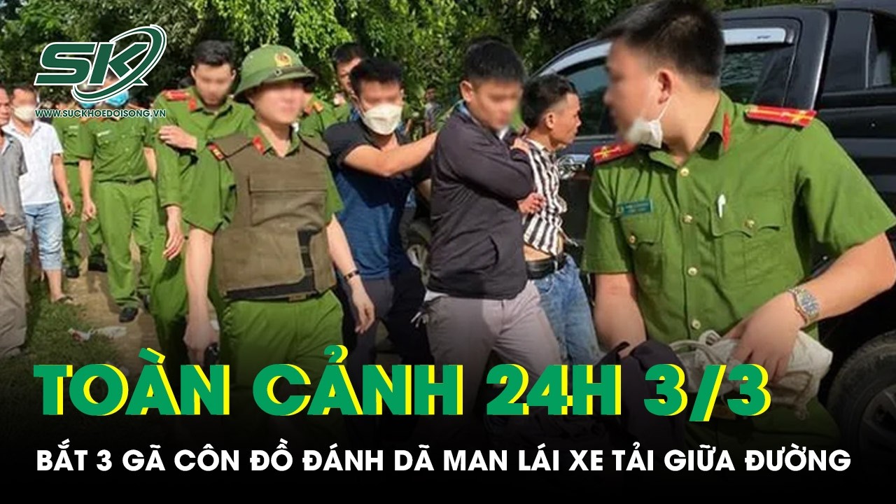 Toàn cảnh 24H 3/3: Bắt 3 gã côn đồ đánh dã man lái xe tải giữa đường