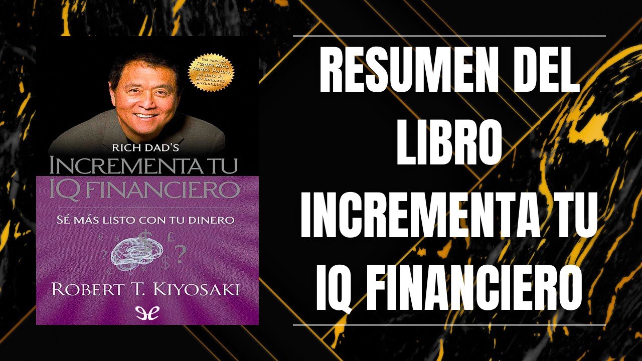 RESUMEN DEL LIBRO INCREMENTA TU IQ FINANCIERO DE ROBERT KIYOSAKI - YouTube