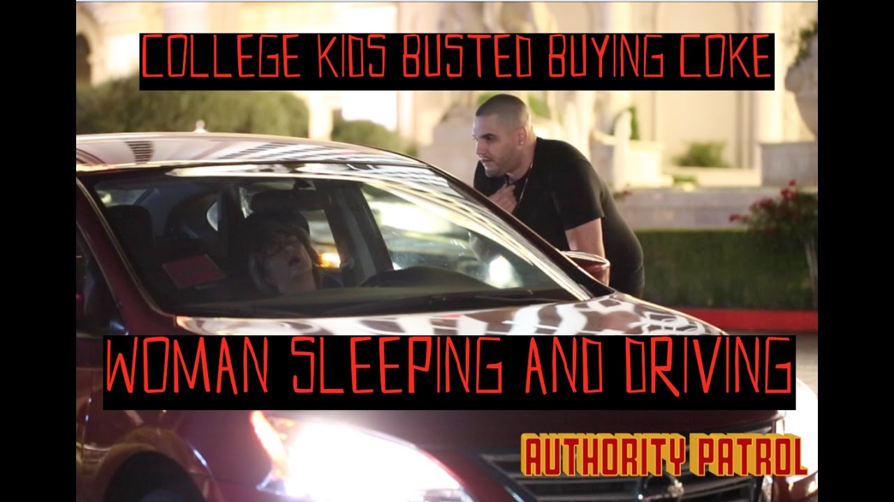 AUTHORITY PATROL 25 : COLLEGE KIDS BUYING COKE & WOMAN CAUGHT SLEEPING AND DRIVING