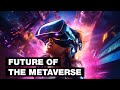 Future of The Metaverse (2030 – 10,000 A.D.+)