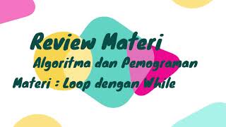 Pertemuan #9. Review Perulangan dengan While, beserta contoh dan latihan