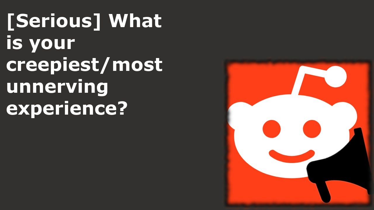 [Serious] What is your creepiest/most unnerving experience? - r/AskReddit