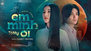 Official MV - Em Mình Ơi - Tố My (ST Hamlet Trương)