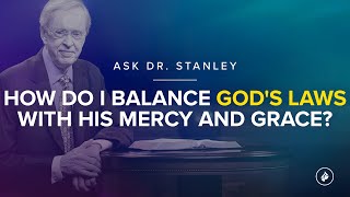 How do I balance God's laws with His mercy and grace? - Ask Dr. Stanley