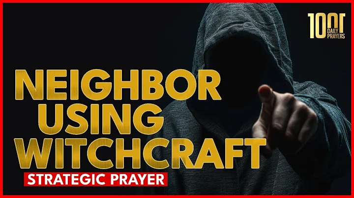 PRAYERS, IF YOUR NEIGHBOUR IS USING WITCHCRAFT AGAINST YOU