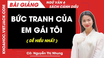Bức tranh của em gái tôi | Ngữ Văn 6 - Cánh diều (HAY NHẤT)