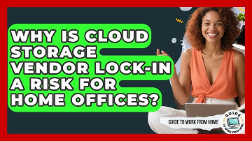 Why Is Cloud Storage Vendor Lock-in A Risk For Home Offices? - Guide To Work From Home