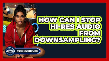 How Can I Stop Hi-Res Audio From Downsampling? - NextGen Viewing and Audio