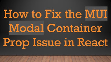 How to Fix the MUI Modal Container Prop Issue in React
