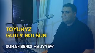 Suhanberdi Hajyyew - Toyunyz gutly bolsun | 2021