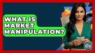 What Is Market Manipulation? - Ask Your Bank Teller