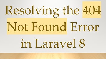 Resolving the 404 Not Found Error in Laravel 8
