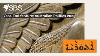 Year-End feature; Australian Politics 2025 | SBS Assyrian