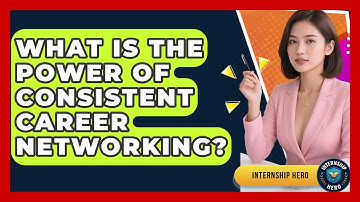 What Is The Power Of Consistent Career Networking? - Internship Hero