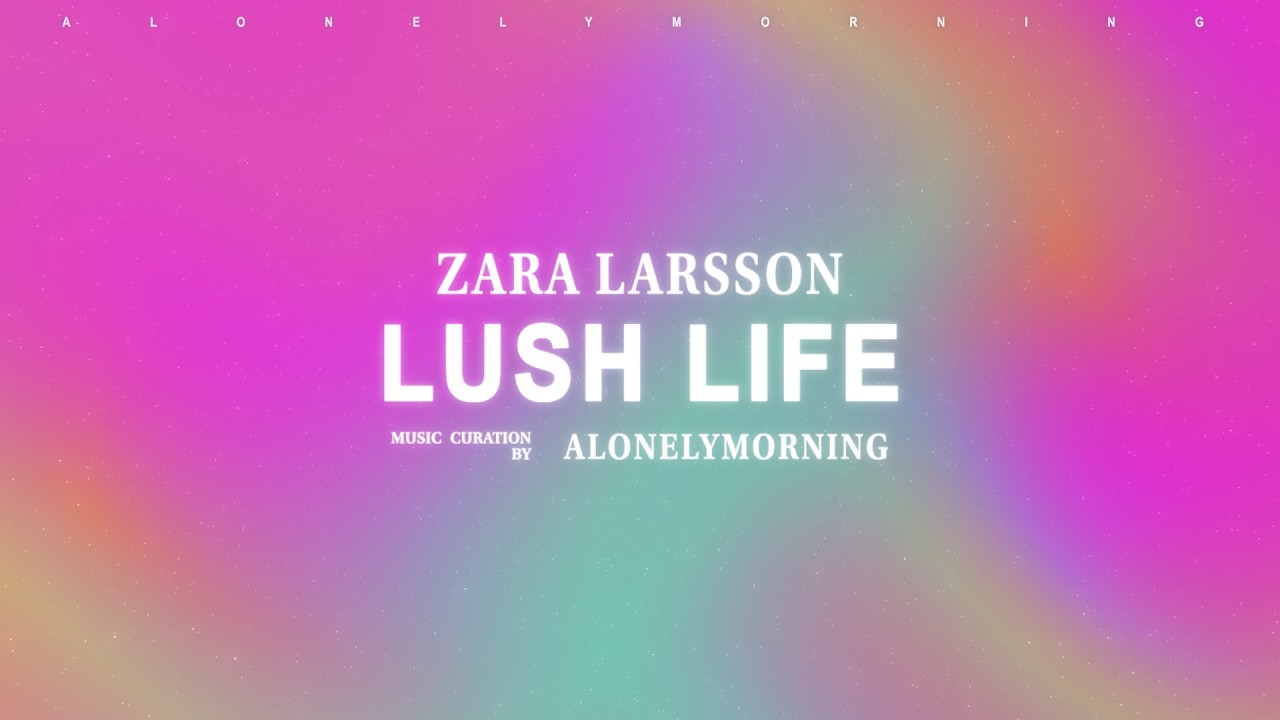 Zara Larsson - Lush Life (Lyrics)
