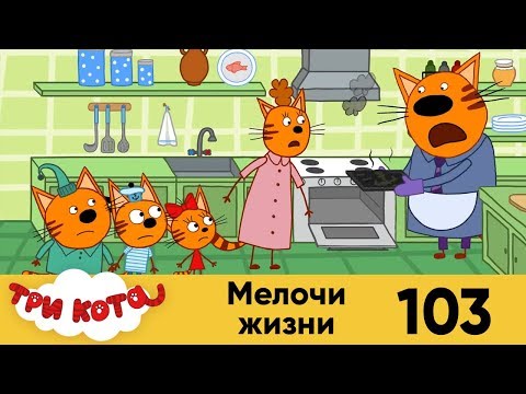 Три кота | Серия 103 | Мелочи жизни