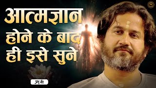 Listen Only After Self-Realization : आत्मज्ञान होने के बाद ही इसे सुनें : प्रभु श्री सत्संग